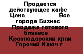 Продается действующее кафе › Цена ­ 18 000 000 - Все города Бизнес » Продажа готового бизнеса   . Краснодарский край,Горячий Ключ г.